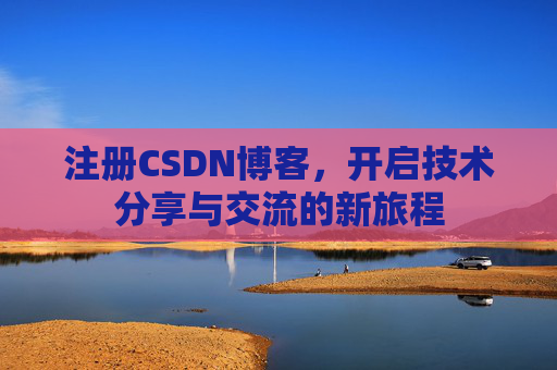 注册CSDN博客，开启技术分享与交流的新旅程